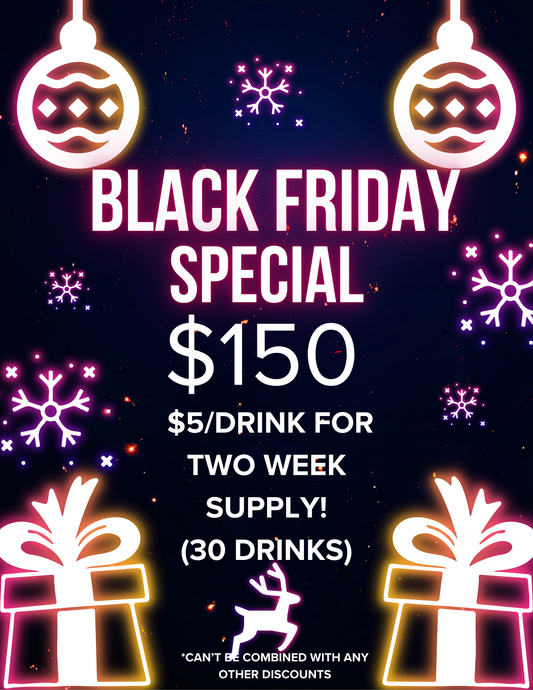 BLACK FRIDAY SPECIAL - 2 WEEK SUPPLY - TWO DRINKS PER DAY - $5/DRINK
